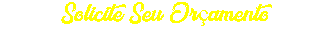 Solicite Seu Orçamento